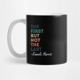 The First But Not The Last Kamala Harris Mug